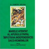 Marele atentat al apusului papal impotriva independentei daco-romanilor - Dumitru Balasa