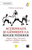 Actioneaza si gandeste ca Roger Federer - Mathieu Aeschmann