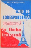 GHID DE CORESPONDENTA COMERCIALA IN LIMBA FRANCEZA de ANA GOLDIS - FIROIU, 1995