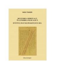 Devenirea spirituala in gandirea filocalica. Sfantul Ioan Klimakos si Scara - Radu Toader