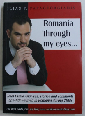 ROMANIA THROUGH MY EYES ... - REAL ESTATE ANALYSES , STORIES AND COMMENTS ON WHAT WE LIVED IN ROMANIA DURING 2008 by ILIAS P. PAPAGEORGIADIS , 2009 foto