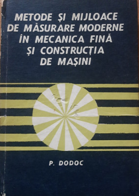 Metode și Mijloace de Masurare Moderne in Mecanica Fina - P. Dodoc foto