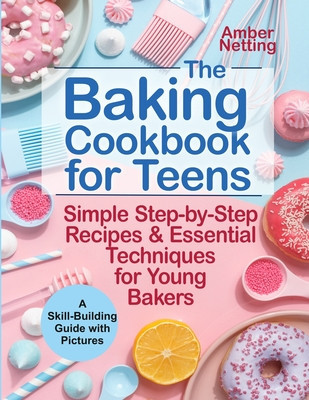 The Baking Cookbook for Teens: Simple Step-by-Step Recipes &amp;amp; Essential Techniques for Young Bakers. A Skill-Building Guide with Pictures foto