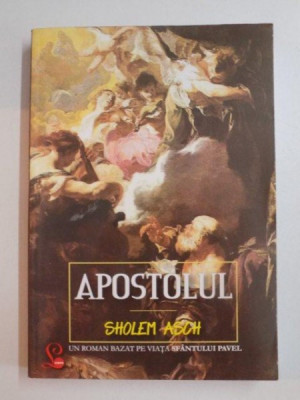 APOSTOLUL , UN ROMAN BAZAT PE VIATA SFANTULUI PAVEL de SHOLEM ASCH , 2009 foto