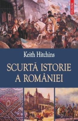 Scurta istorie a Romaniei - Keith Hitchins foto