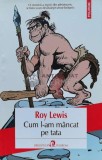 Cumpara ieftin Cum l-am mancat pe tata - 2016 - Roy Lewis (G52)
