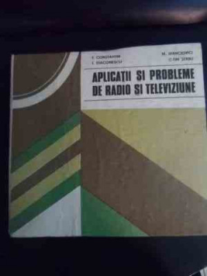 Aplicatii Si Probleme De Radio Si Televiziune - I. Constantin I. Diaconescu M. Ivanciovici C. Serb,540741 foto