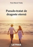 Pseudo-tratat de dragoste eternă - Paperback brosat - Puiu Marcel Todeț - Letras