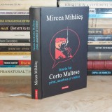 MIRCEA MIHAIES - ISTORIA LUI CORTO MALTESE : PIRAT, ANARHIST SI VISATOR , 2014 ( CARTONATA ) *