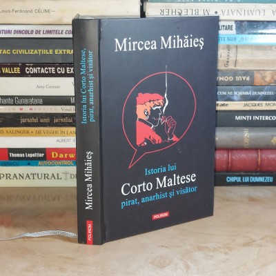 MIRCEA MIHAIES - ISTORIA LUI CORTO MALTESE : PIRAT, ANARHIST SI VISATOR , 2014 ( CARTONATA ) * foto
