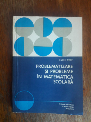 Problematizare si probleme in matematica scolara - Eugen Rusu / R6P1F foto