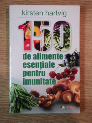 150 DE ALIMENTE ESENTIALE PENTRU IMUNITATE de KIRSTEN HARTVIG , 2010 foto