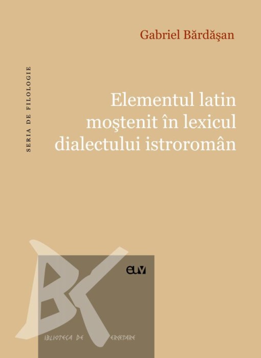 Elementul latin mostenit in lexicul dialectului istroroman &ndash; Gabriel Bardasan