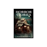 Horror Stories To Tell In The Dark Book 1: Short Scary Horror Stories Anthology For Teenagers And Young Adults