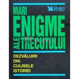 Mari enigme ale trecutului. Dezvaluiri din culisele istoriei. - Maria Alexe ($T3)