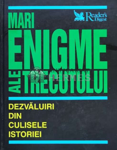 Mari enigme ale trecutului. Dezvaluiri din culisele istoriei. - Maria Alexe ($T3)
