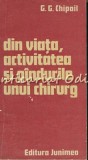Din Viata, Activitatea Si Gandurile Unui Chirurg - G. G. Chipail, Junimea, 1990, Medicina, 239 pagini