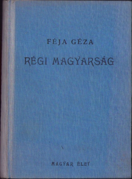 C8193N F&eacute;ja G&eacute;za, A r&eacute;gi magyars&aacute;g, A magyar irodalom t&ouml;rt&eacute;nete a legr&eacute;gibb időktől 1772-ig, 1941, Budapest