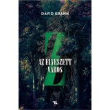 Z, az elveszett v&aacute;ros - David Grann