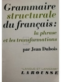Jean Dubois - Grammaire structurale du francais: la phrase et les transformations (editia 1969)