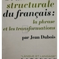 Jean Dubois - Grammaire structurale du francais: la phrase et les transformations (editia 1969)