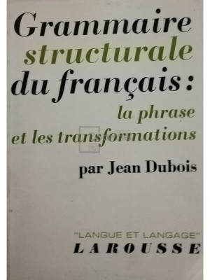 Jean Dubois - Grammaire structurale du francais: la phrase et les transformations (editia 1969) foto