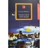 Vlad A. Popescu - Viata face toti banii (Editia: 2014)
