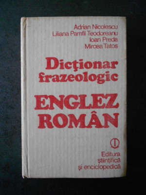 ADRIAN NICOLESCU, LILIANA PAMFIL TEODOREANU - DICTIONAR FRAZEOLOGIC ENGLEZ-ROMAN foto