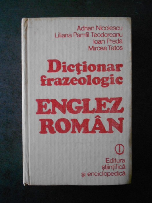 ADRIAN NICOLESCU, LILIANA PAMFIL TEODOREANU - DICTIONAR FRAZEOLOGIC ENGLEZ-ROMAN