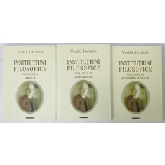 INSTITUTIUNI FILOSOFICE de VASILE LUCACIU , VOLUMELE I - III , 2018