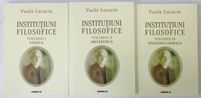INSTITUTIUNI FILOSOFICE de VASILE LUCACIU , VOLUMELE I - III , 2018