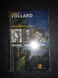 AMBROISE VOLLARD - ASCULTANDU-I PE CEZANNE. DEGAS. RENOIR