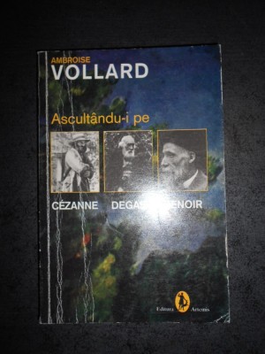 AMBROISE VOLLARD - ASCULTANDU-I PE CEZANNE. DEGAS. RENOIR foto