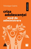 Criza adolescen&Aring;&pound;ei. Mod de administrare - Paperback brosat - V&Atilde;&copy;ronique Gu&Atilde;&copy;rin - Niculescu