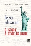 Cumpara ieftin Aceste adevaruri. O istorie a Statelor Unite | Jill Lepore