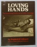 LOVING HANDS , THE TRADITIONAL INDIAN ART OF BABY MASSAGE by FREDERICK LEBOYER , 1977 * BOGAT ILUSTRATA