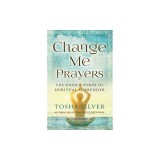 Change Me Prayers: The Hidden Power of Spiritual Surrender