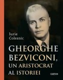 Gheorghe Bezviconi, un aristocrat al istoriei, carte hardcover de Iurie Colesnic, Editura Cartier