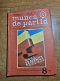 revista munca de partid - august 1977 - revista a comitetului central al partidului comunist roman