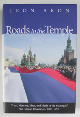 ROADS TO THE TEMPLE by LEON ARON , TRUTH , MEMORY AND IDEALS IN THE MAKING OF THE RUSSIAN REVOLUTION , 1987-1991 , APARUTA 2012 foto
