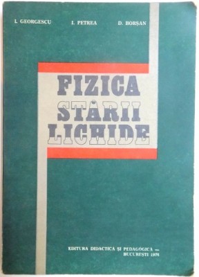 FIZICA STARII LICHIDE de I. GEORGESCU , I. PETREA , D. BORSAN , 1976 foto