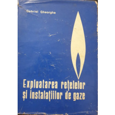 EXPLOATAREA RETELELOR SI INSTALATIILOR DE GAZE DE GABRIEL GHEORGHE , BUCURESTI 1975