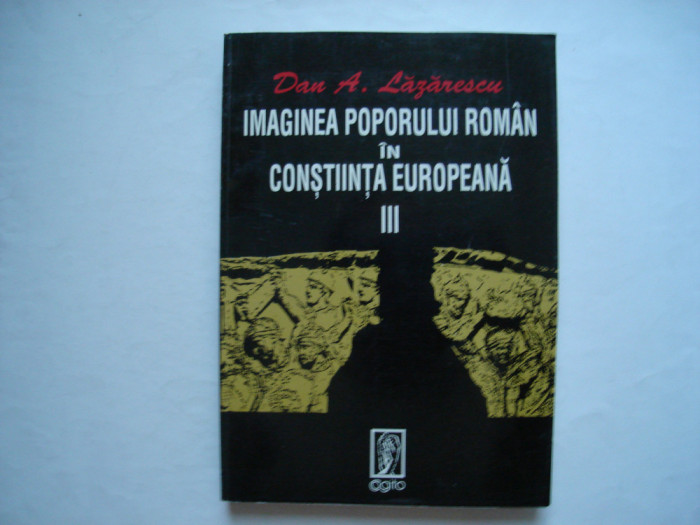 Imaginea poporului roman in constiinta europeana (vol. III) - Dan A. Lazarescu