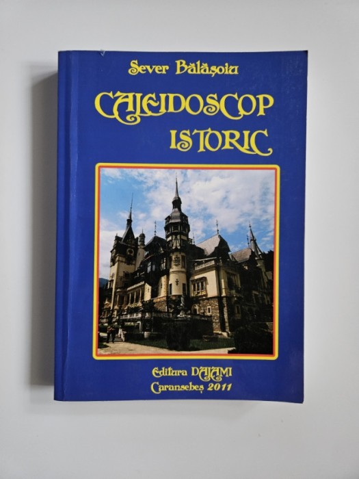 Sever Balasoiu, Caleidoscop Istoric, Ed. Dalami, Caransebes, 2011, 418 pagini
