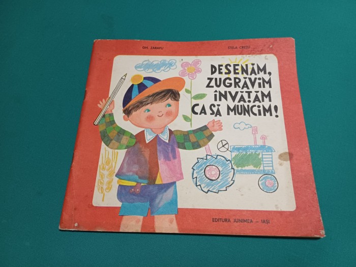 DESENĂM, ZUGRĂVIM &Icirc;NVĂȚ&Acirc;M CA SĂ MUNCIM / GH. ZARAFU, STELA CREȚU / 1982 *