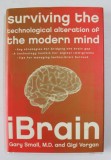 IBRAIN - SURVIVING THE TEHNOLOGICAL ALTERATION OF THE MODERN MIND by GARY SMALL and GIGI VORGAN , 2008