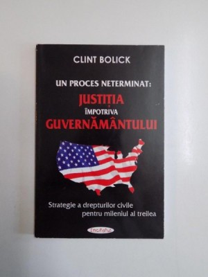 UN PROCES NETERMINAT:JUSTITIA IMPOTRIVA GUVERNAMANTULUI de CLINT BOLICK 2003 foto