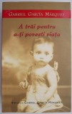 Cumpara ieftin A trai pentru a-ti povesti viata &ndash; Gabriel Garcia Marquez