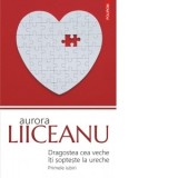 Dragostea cea veche iti sopteste la ureche. Primele iubiri (editia 2019) - Aurora Liiceanu