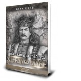 Stefan cel Mare. Intre sange si credinta - Ioan Ursu